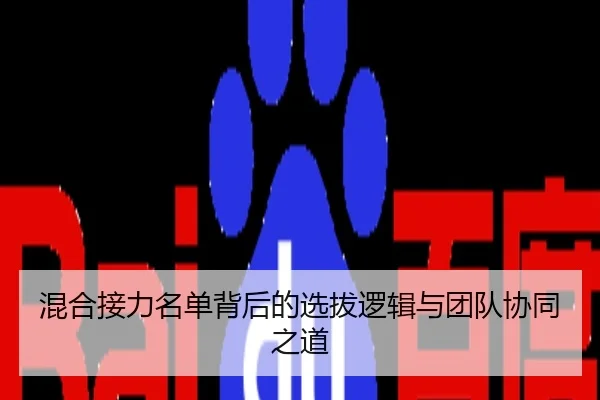 混合接力名单背后的选拔逻辑与团队协同之道